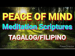 There was a time when i thought peace was a destination, in i've since realized that peace is always available, and like any desirable state of mind, it requires effort, even if that effort entails consciously choosing. Peace Of Mind Tagalog Filipino Language Bedtime Meditation Scriptures God S Love For You Youtube