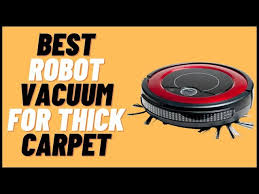 best robot vacuum for thick carpets and