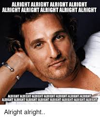 Image result for Alright alright.