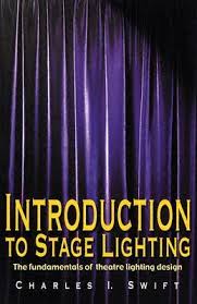Introduction To Stage Lighting The Fundamentals Of Theatre Lighting Design By Charles I Swift