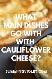 what to serve with cauliflower cheese