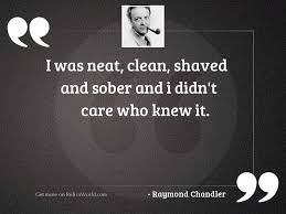 I could use some help with inspiring/neat/cool quotes. I Was Neat Clean Shaved Inspirational Quote By Raymond Chandler
