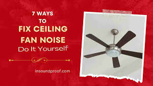 7 ways to fix ceiling fan noise smartly