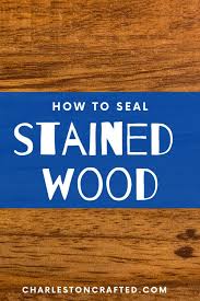 how to seal stained wood everything