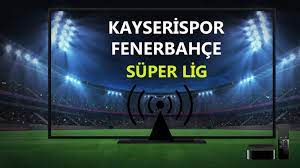 Kayserispor Fenerbahçe maçı canlı izle ! Bein sports Kayserispor -  Fenerbahçe maçı şifresiz canlı izle