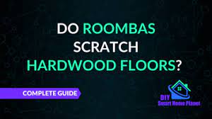 do roombas scratch hardwood floors