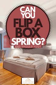 can you flip a box spring and should
