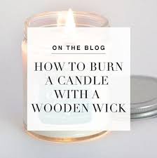 Burn for enough time to melt the entire top of the wax on. The Blog Candles Wooden Wick Wood Wick Soy Candles