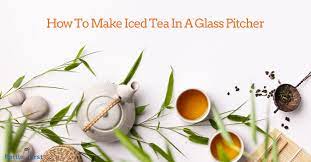 How To Make Iced Tea In A Glass Pitcher