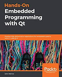 Hands On Embedded Programming With Qt Develop High Performance Applications For Embedded Systems With C And Qt 5