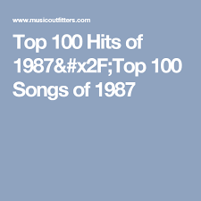 Top 100 Hits Of 1987 Top 100 Songs Of 1987 30 Years Old