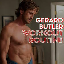 gerard butler workout routine and t