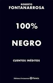 100% Negro Cuentos Inéditos - Roberto Fontanarrosa - Editorial Planeta