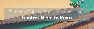 Common Title Insurance Vesting Issues Lenders Need To Know
