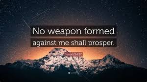 And every tongue that shall rise against thee in judgment thou shalt condemn. No Weapon Formed Against Me Shall Prosper Kjv