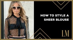how to style a sheer blouse you