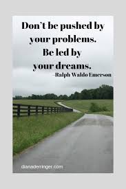 Do not be pushed by your problems. Problems Or Dreams Ralph Waldo Emerson Quote In 2020 Ralph Waldo Emerson Quotes Rap Lyrics Quotes Emerson