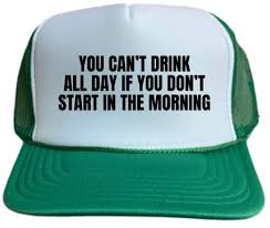 You Can't Drink All Day If You Don't Start In The Morning Trucker Hat –  Uncle Bekah's Inappropriate Trucker Hats