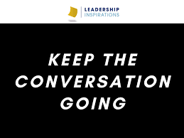 You need to see the world as your playing field. Keep The Conversation Going Leadership Inspirations