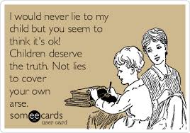 Maybe you would like to learn more about one of these? I Would Never Lie To My Child But You Seem To Think It S Ok Children Deserve The Truth Not Lies To Cover Your Own Arse Family Ecard