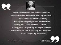 In addition to the normal circus brand name, there. I Went To The Circus Inspirational Quote By Mark Twain