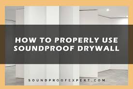 How To Properly Use Soundproof Drywall