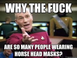 why the fuck are so many people wearing horse head masks ... via Relatably.com