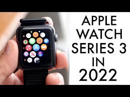 apple watch series 3 in 2022 still