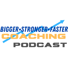 Bigger Stronger Faster Coaching Podcast
