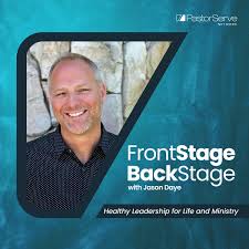 FrontStage BackStage with Jason Daye - Healthy Leadership for Life and Ministry