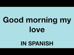 say good morning my love in spanish