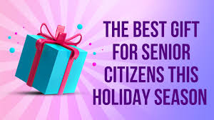 the best gift for senior citizens this