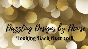 Dazzling Designs By Denise Looking Back Over 2018