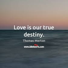 Destiny quotes love is our true destiny. Love Is Our True Destiny Idlehearts