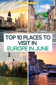 europe in june top 10 best places to
