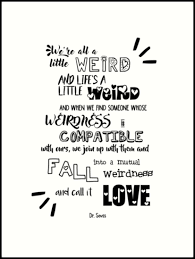 Enjoy reading and share 17 famous quotes about weirdness and love with everyone. Dr Seuss Quotes On Love Weird Hover Me