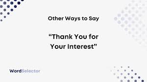 say thank you for your interest