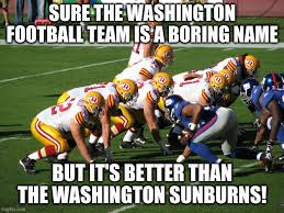 Find the newest washington football meme. Image Tagged In Humor Nfl Washington Redskins Washington Fooball Team Imgflip