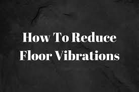how to reduce floor vibrations 2