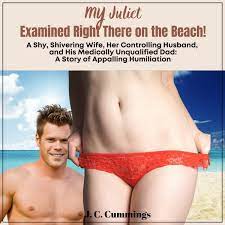 My Juliet--Examined Right There on the Beach: A Shy, Shivering Wife, Her  Controlling Husband, and His Medically Unqualified Dad Audiobook by J.C.  Cummings - Free Sample | Rakuten Kobo Greece