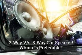 2 Way V S 3 Way Car Speaker Which Is Preferable Update 2017