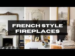 French Style Fireplace S That Wow