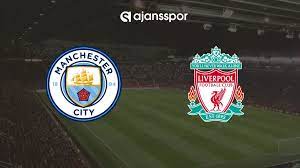 Manchester City - Liverpool maçını canlı izle! (Maç Linki) - Ajansspor.com