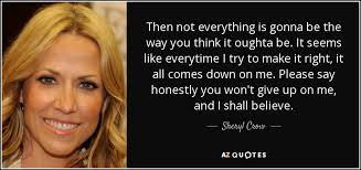 #selenagomez introeverythingis notwhat it seemsverse 1well, you know everything's gonna be a breezethat the end will no doubt justify the meansyou can. Sheryl Crow Quote Then Not Everything Is Gonna Be The Way You Think