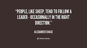 People, like sheep, tend to follow a leader - occasionally in the ... via Relatably.com
