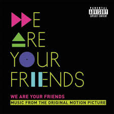 We Are Your Friends Soundtrack Tops Dance Electronic Albums