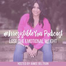 Irresistible You: Lose the Emotional Weight | Body Image | Confidence | Weight Loss