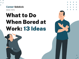 what to do when bored at work 13 ideas