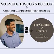 Solving Disconnection & Creating Connected Relationships (for Couples & Parents)