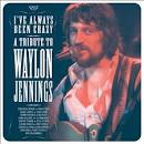 I've Always Been Crazy: A Tribute to Waylon Jennings